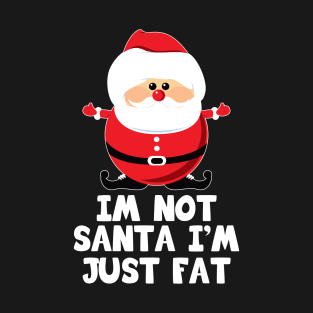 I'm Not Santa I'm Just Fat Funny Christmas Gift Big Fat Dad T-Shirt