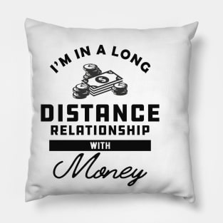 Money - I'm in a long distance relationship with money Pillow