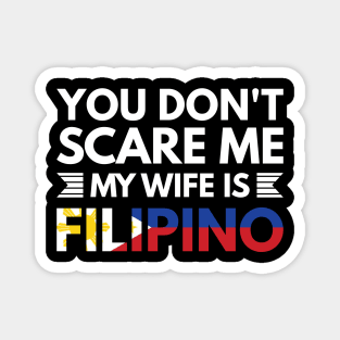 You don't scare me my wife is Filipino - Funny Filipino Quotes Magnet