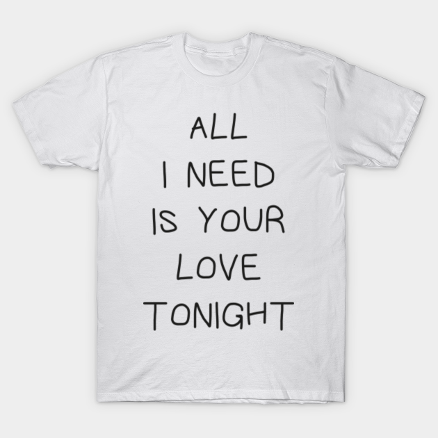 Discover All I need is your love tonight, electronic music lovers gift - Music Lovers Gift - T-Shirt