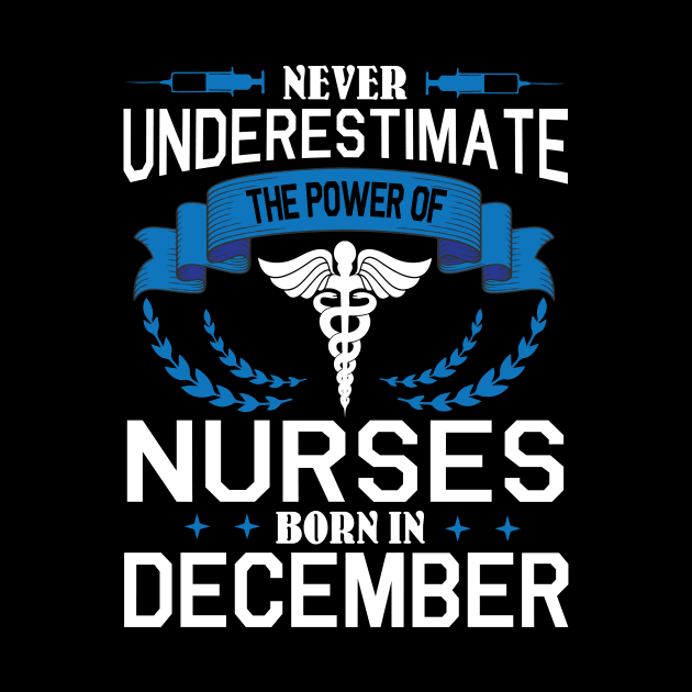 Never Underestimate The Power Of Nurses Born In December by joandraelliot