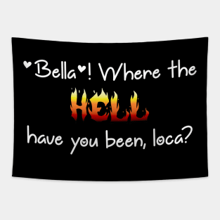 Bella! Where the hell have you been loca? Tapestry