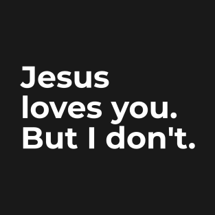 Jesus loves you. But I don't. T-Shirt