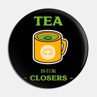 Tea is for Closers. Pin