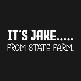 It's Jake From State Farm T-Shirt