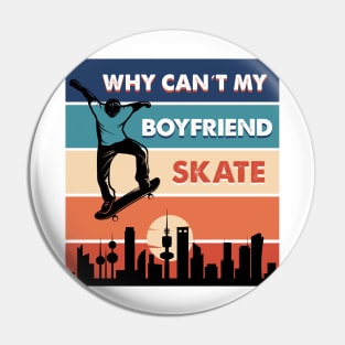 Why Can´t BoyFriend  Skate Pin