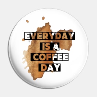 Every day is a coffee day Pin