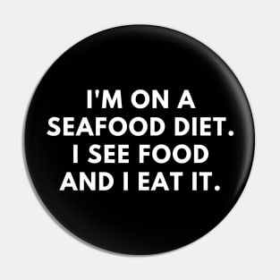 I'm on a seafood diet. I see food and I eat it Pin