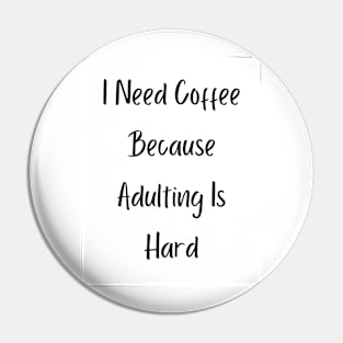 I Need Coffee Because Adulting Is Hard Pin