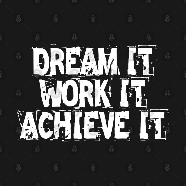 Dream It Work It Achieve It by Texevod