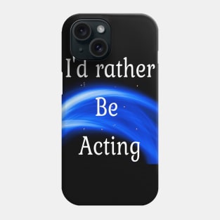 I'd rather be acting Phone Case