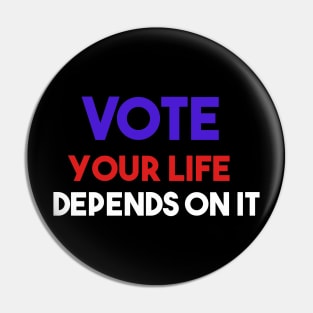 Vote your life depends on it Pin