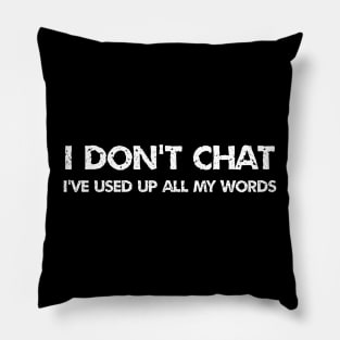 I Don't Chat I've Used Up All My Words funny quote Pillow