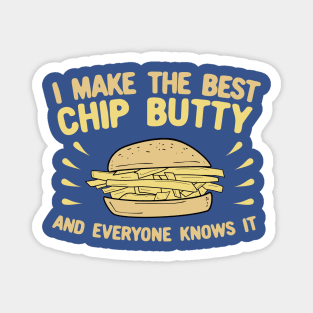 I Make The Best Chip Butty and Everyone Knows It Magnet