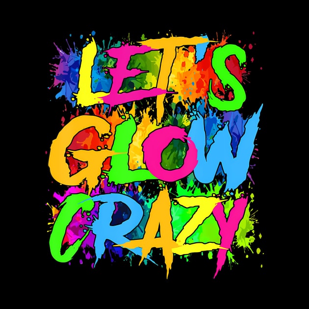 Lets A Glow Crazy Retro Colorful Quote Group Team Tie Dye by JeanDanKe