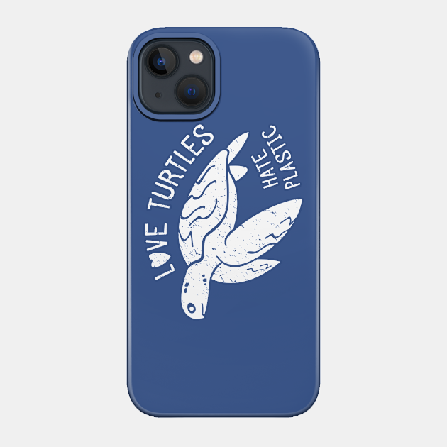 Love Turtles Hate Plastic - Plastic Pollution - Phone Case