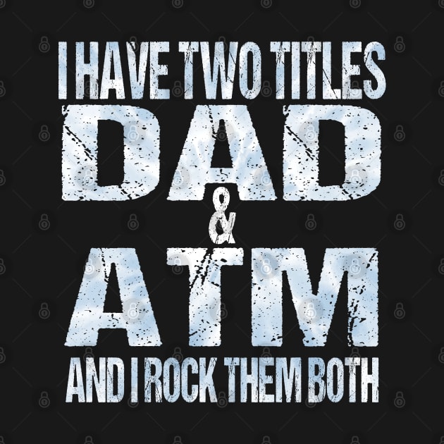 I Have Two Titles Dad & ATM Funny Tie Dye Fathers Day Gift Sarcastic Husband Graphic Tee Mens Novelty Funny, Dad Life, Gift for Daddy, Best Father by DaStore