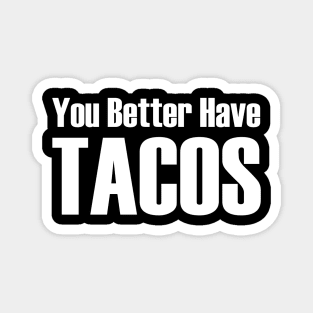 You Better Have Tacos Magnet