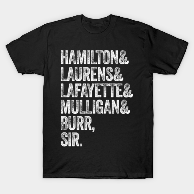 Hamilton and Laurens and Lafayette and Mulligan and Burr, sir. - Hamilton - T-Shirt