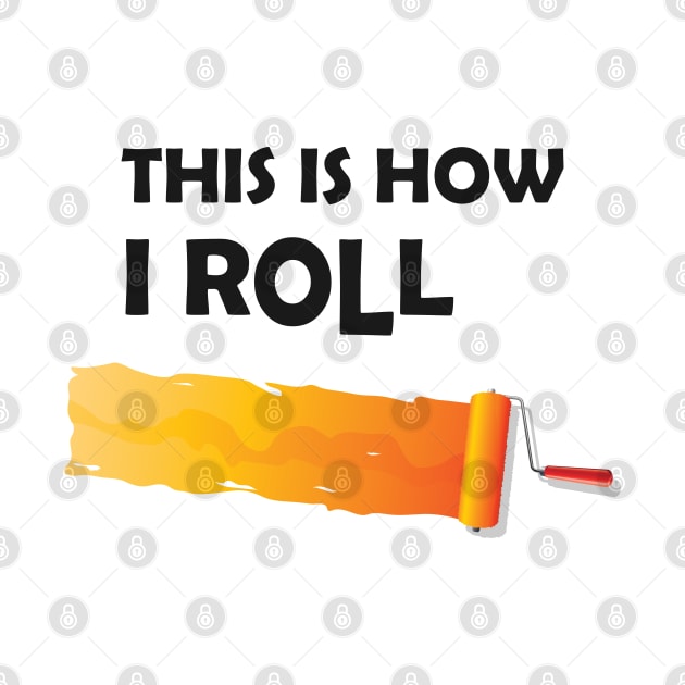 Painter - This is how I roll by KC Happy Shop