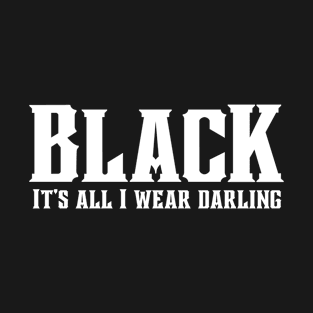 Black It's all I wear darling T-Shirt