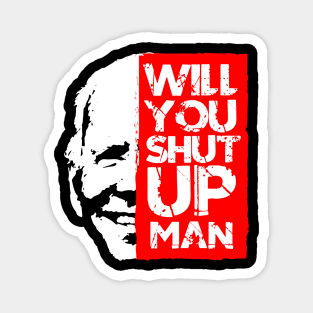 biden shut up man shirt Magnet