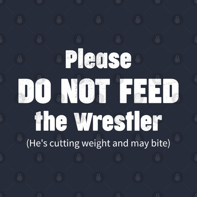 Please do not feed the wrestler (He's cutting weight and may bite) by Gold Wings Tees