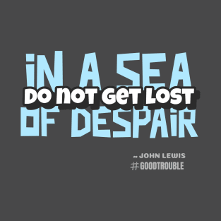 John Lewis quote do not get lost in a sea of despair qoute tee T-Shirt