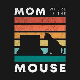 Cat mom where is the mouse T-Shirt