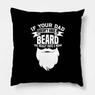 If Your Dad Doesn't Have A Beard - Funny Mom Shirt Pillow