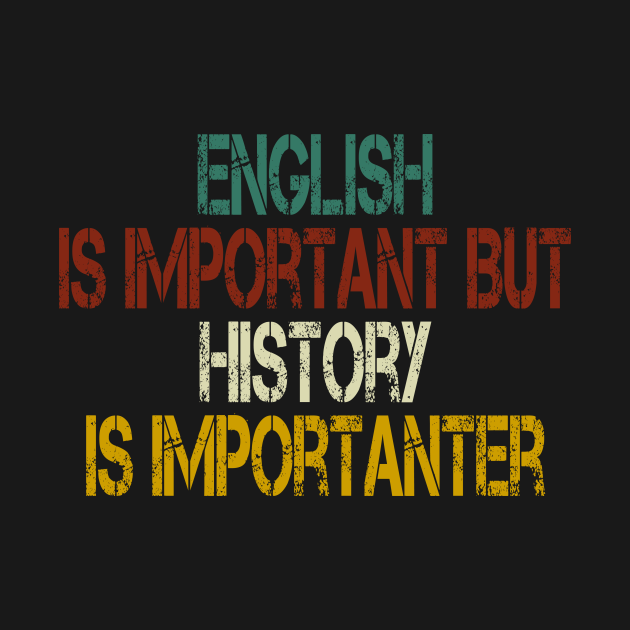 English Is Important But History Is Importanter / History Teacher