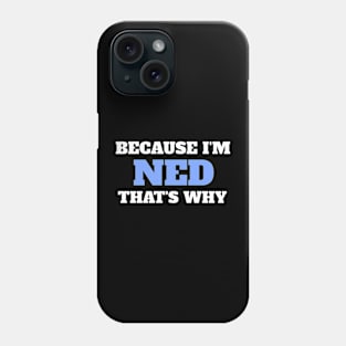 Because I'm Ned That's Why Phone Case