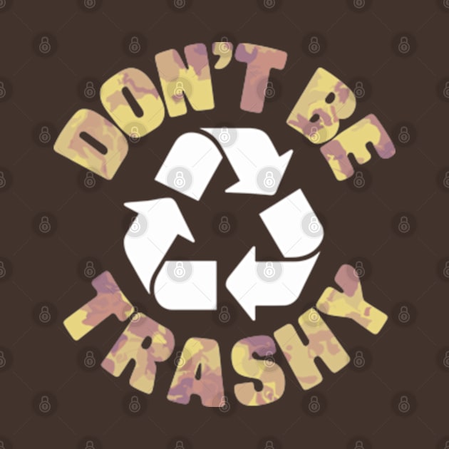 Don't Be Trashy Recycle Earth Day by Shopinno Shirts