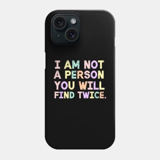 I Am Not A Person You Will Find Twice Quote Phone Case