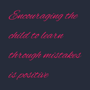 Encouraging the child to learn through mistakes is positive T-Shirt