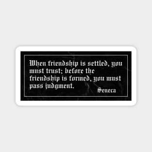 When friendship is settled, you must trust; before the friendship is formed, you must pass judgment Magnet