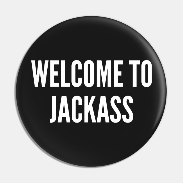 Funny - Welcome To Jackass - Funny Joke Statement Humor Slogan Quotes Saying Pin by sillyslogans