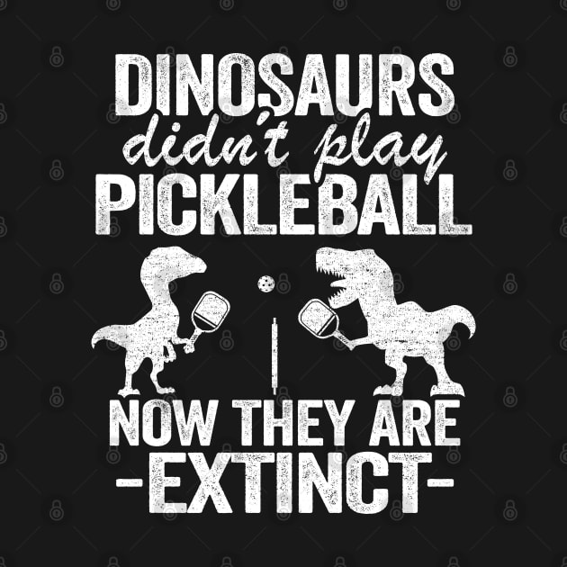 Dinosaurs Didn't Play Pickleball Now They Are Extinct Funny Pickleball by Kuehni