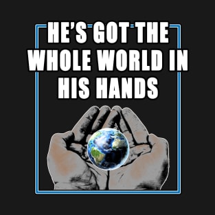 He's Got The Whole World Is In His Hands T-Shirt