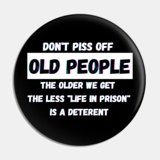 DON'T PISS OFF OLD PEOPLE - THE OLDER WE GET THE LESS LIFE Pin