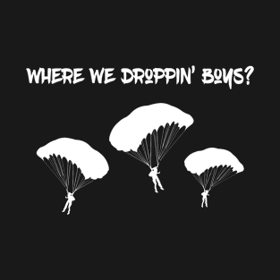 Where we droppin' boys? T-Shirt