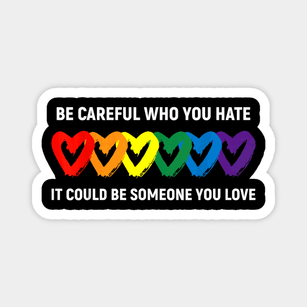 Be Careful Who You Hate It Could Be Someone You Love LGBT Magnet by Davito Pinebu 