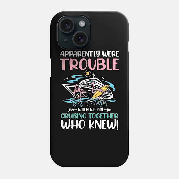 Apparently Were Trouble When We Are Cruising Together Phone Case by AngelBeez29