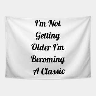 I'm Not Getting Older I'm Becoming Classic Tapestry