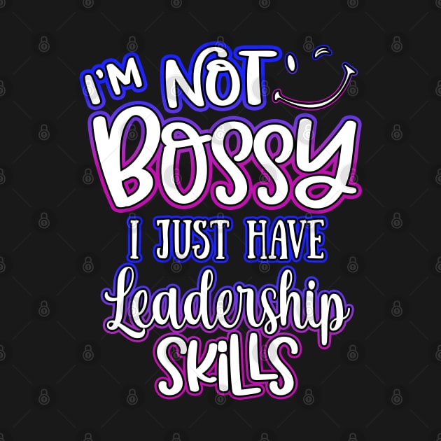 I'm Not Bossy I Just Have Leadership Skills by Shawnsonart