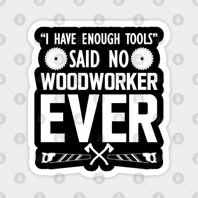 Woodworker - I have enough tools said no woodworker ever Magnet by KC Happy Shop