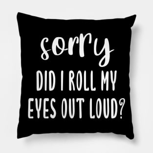 Sorry Did I Roll My Eyes Out Loud? Pillow