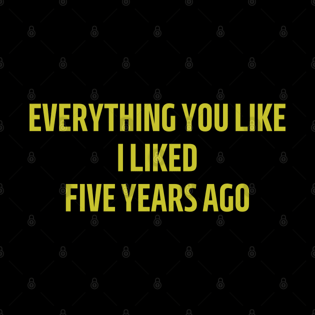 everything you like i liked five years ago by mdr design