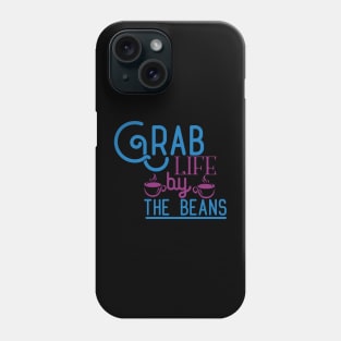 Grab Life by The Beans Phone Case