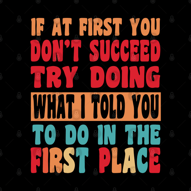 If At First You Don't Succeed Try Doing What I told you to do in the first place by hello world